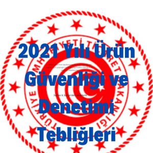 2021 Yılı Ürün Güvenliği ve Denetimi Tebliğleri.
