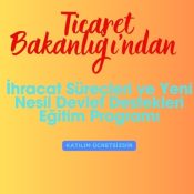 Ticaret Bakanlığı’ndan “İhracat Süreçleri ve Yeni Nesil Devlet Destekleri Eğitim Programı” ile ilgili duyuru.